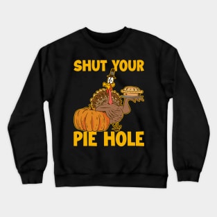 Shut Your Pie Hole Funny Thanksgiving Gift Crewneck Sweatshirt